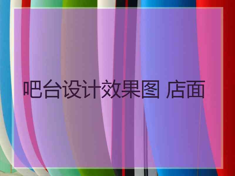 吧台设计效果图 店面