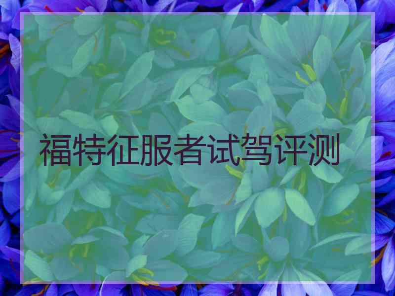福特征服者试驾评测
