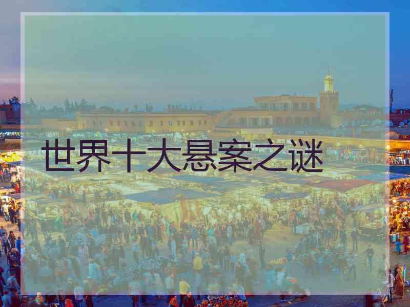 世界十大悬案之谜