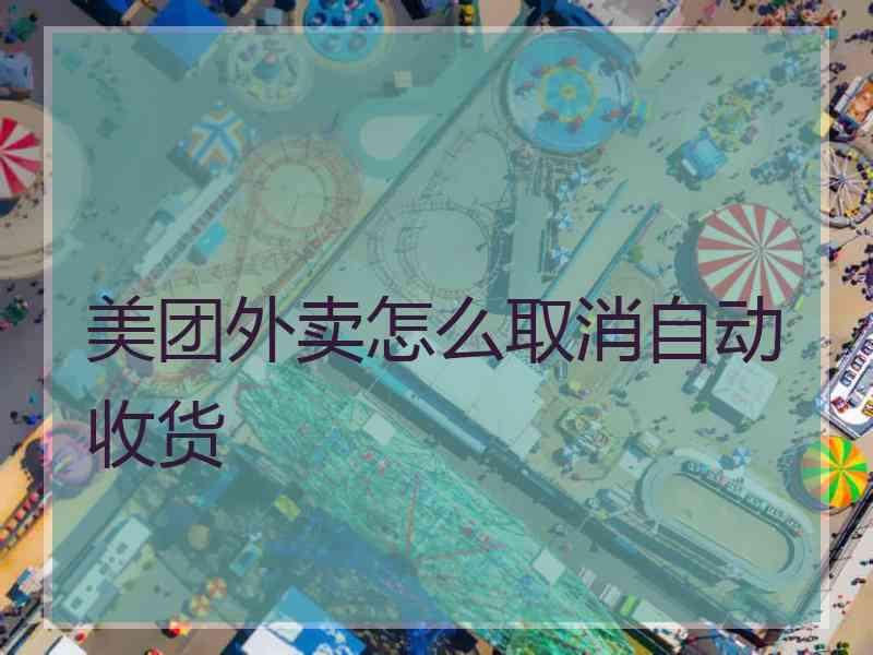美团外卖怎么取消自动收货