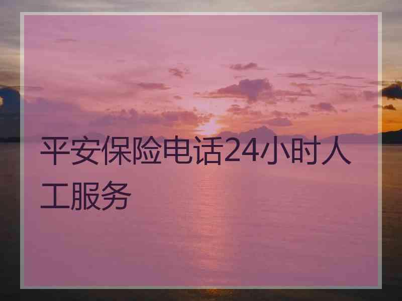 平安保险电话24小时人工服务