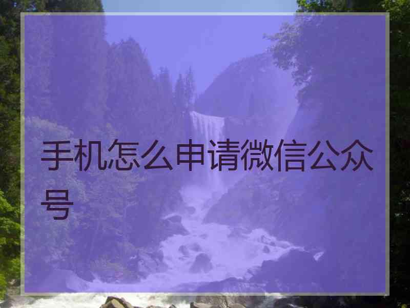 手机怎么申请微信公众号