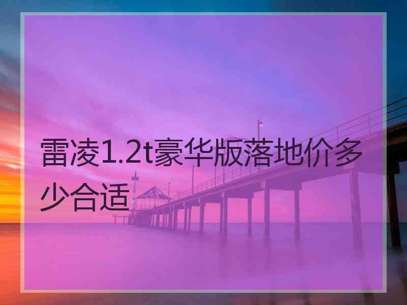 雷凌1.2t豪华版落地价多少合适