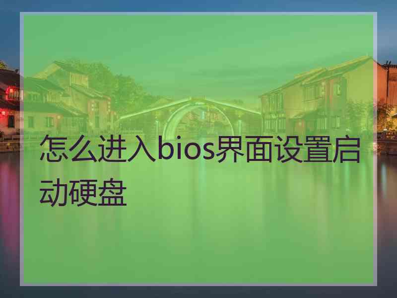 怎么进入bios界面设置启动硬盘