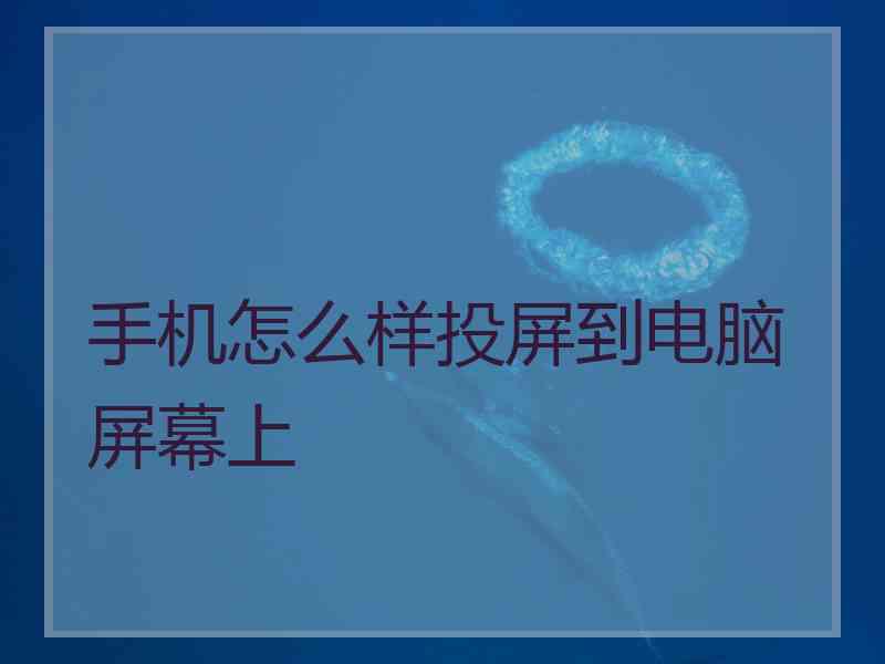 手机怎么样投屏到电脑屏幕上 手机怎么样投屏到电脑屏幕上