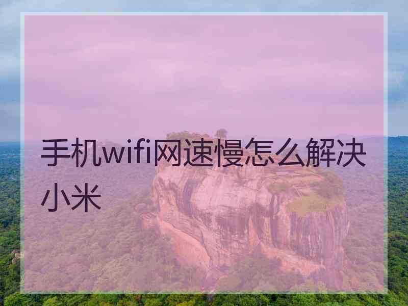 手机wifi网速慢怎么解决小米