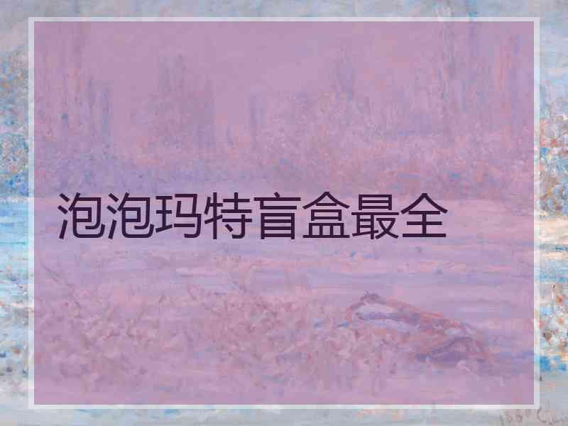 泡泡玛特盲盒最全 泡泡玛特盲盒最全