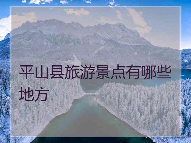 平山县旅游景点有哪些地方