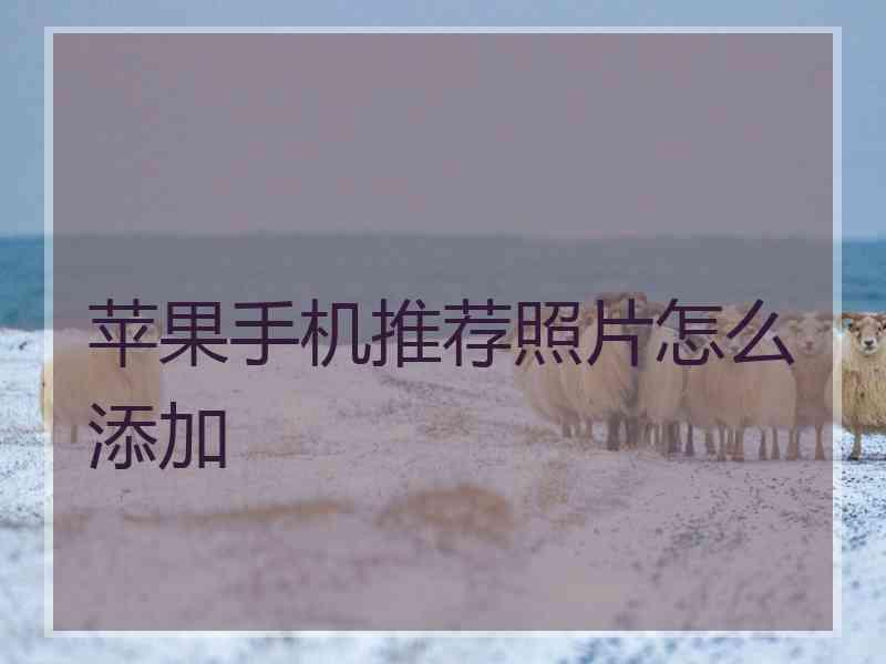 苹果手机推荐照片怎么添加