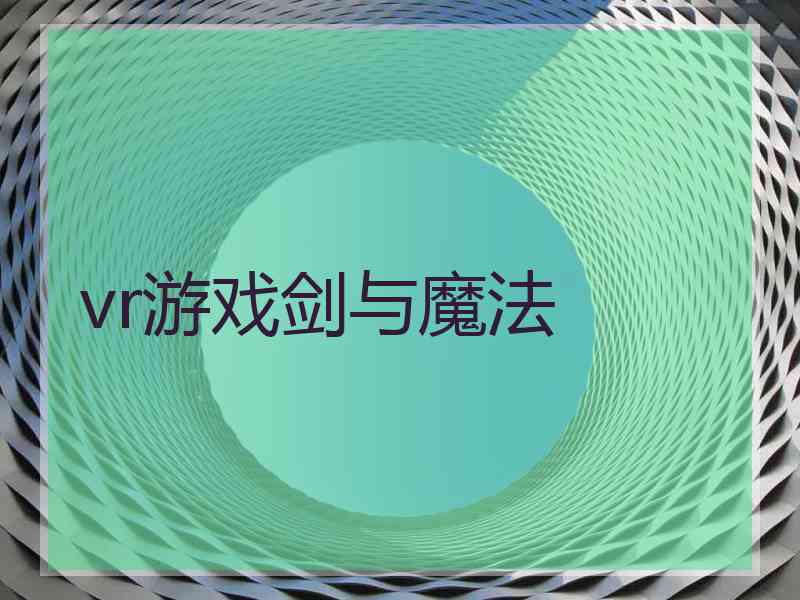 vr游戏剑与魔法 vr游戏剑与魔法