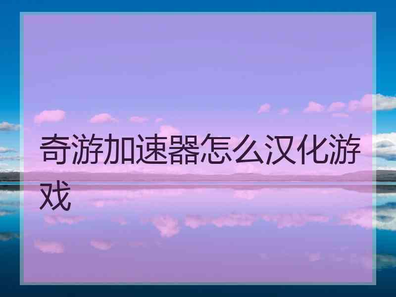 奇游加速器怎么汉化游戏