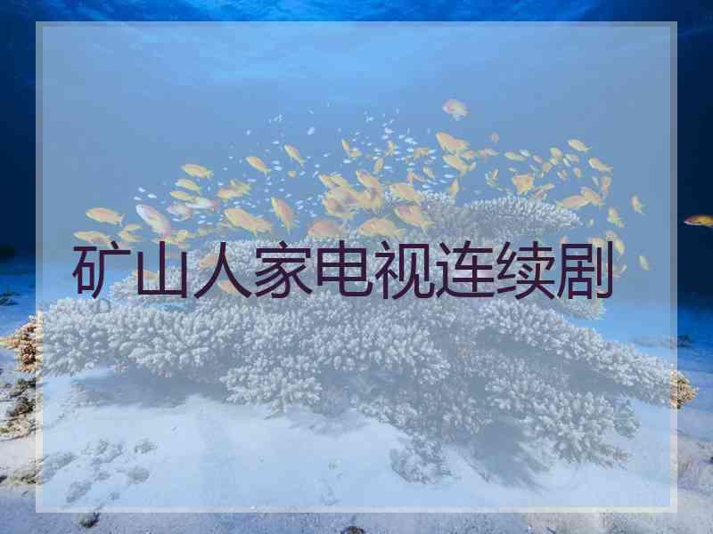 矿山人家电视连续剧 矿山人家电视连续剧
