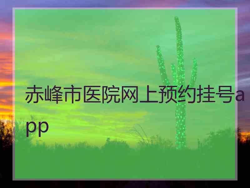 赤峰市医院网上预约挂号app