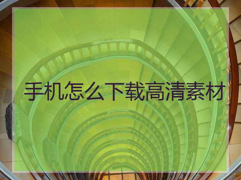 手机怎么下载高清素材