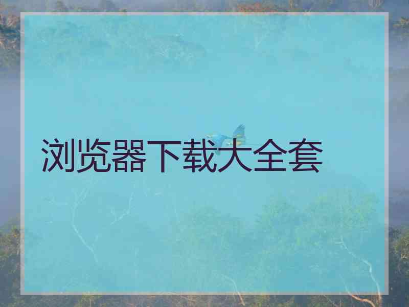 浏览器下载大全套