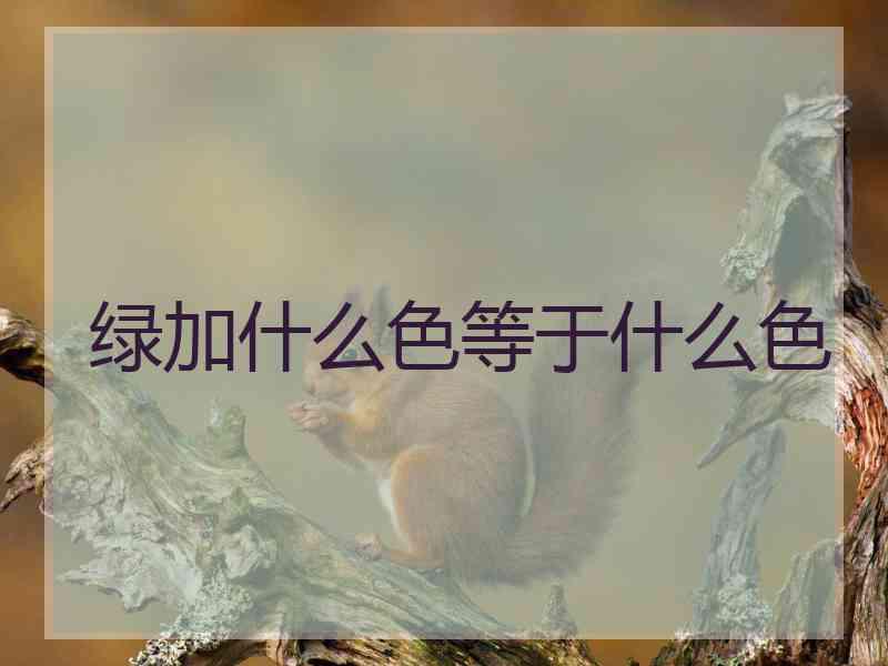 绿加什么色等于什么色
