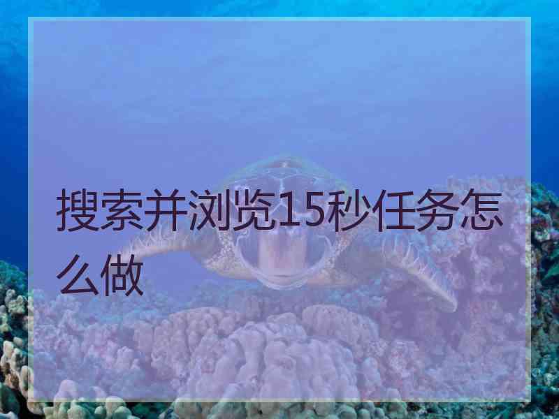 搜索并浏览15秒任务怎么做 搜索并浏览15秒任务怎么做