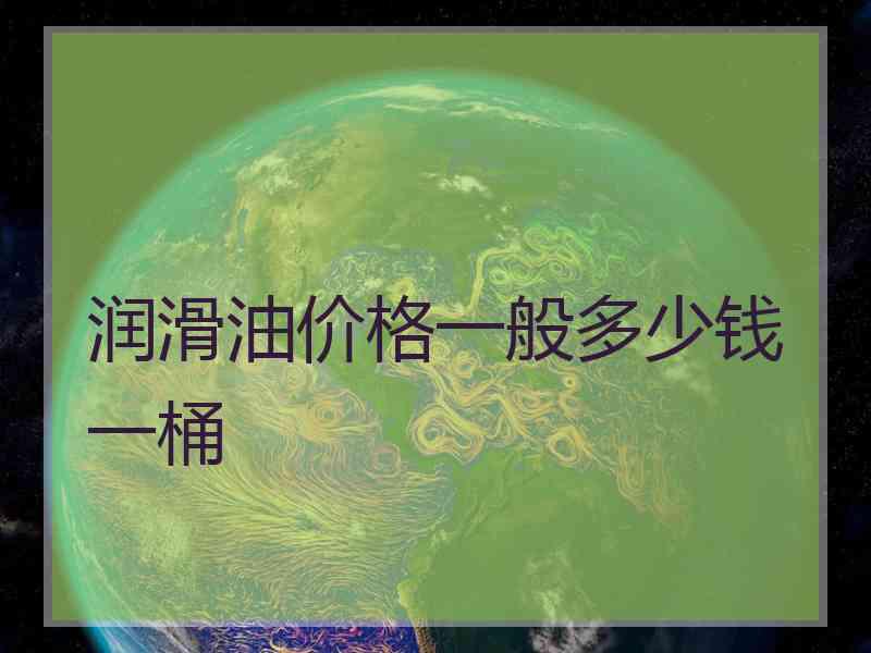润滑油价格一般多少钱一桶