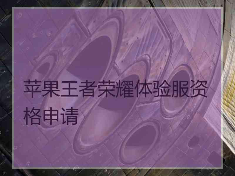 苹果王者荣耀体验服资格申请