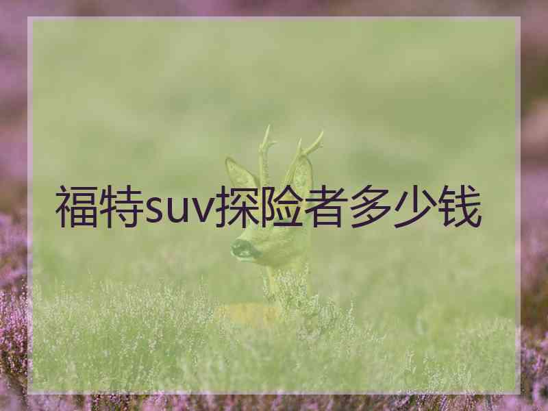福特suv探险者多少钱