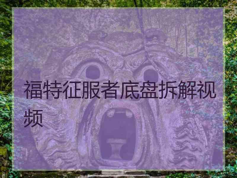 福特征服者底盘拆解视频