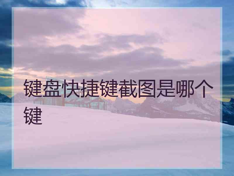 键盘快捷键截图是哪个键 键盘快捷键截图是哪个键