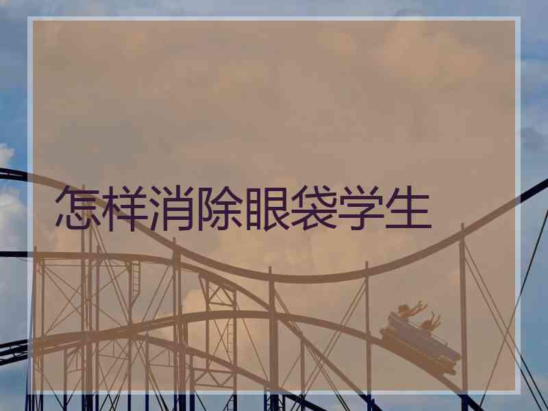 怎样消除眼袋学生