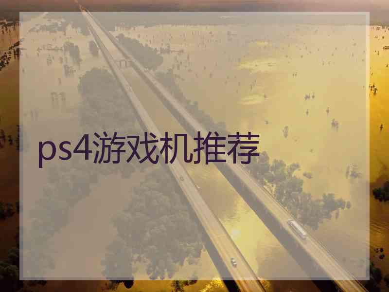ps4游戏机推荐 ps4游戏机推荐