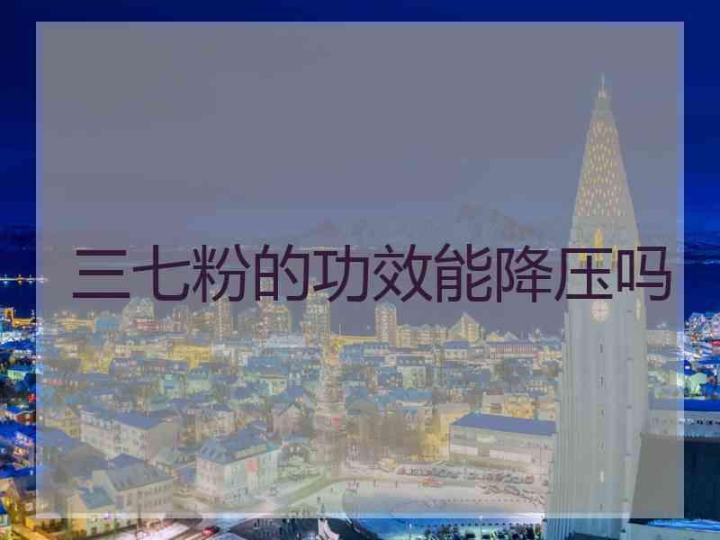 三七粉的功效能降压吗