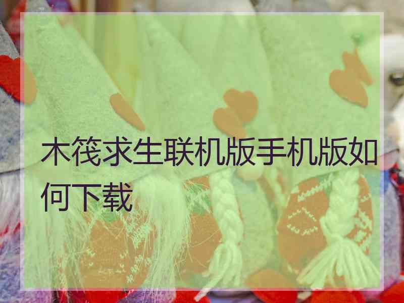 木筏求生联机版手机版如何下载