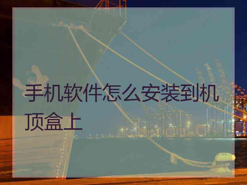 手机软件怎么安装到机顶盒上 手机软件怎么安装到机顶盒上