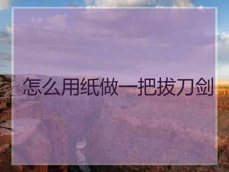 怎么用纸做一把拔刀剑