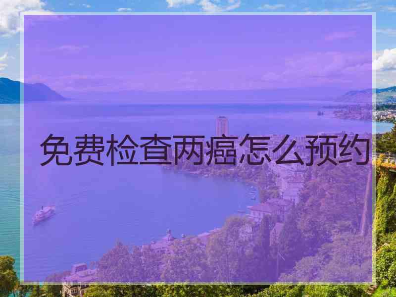 免费检查两癌怎么预约