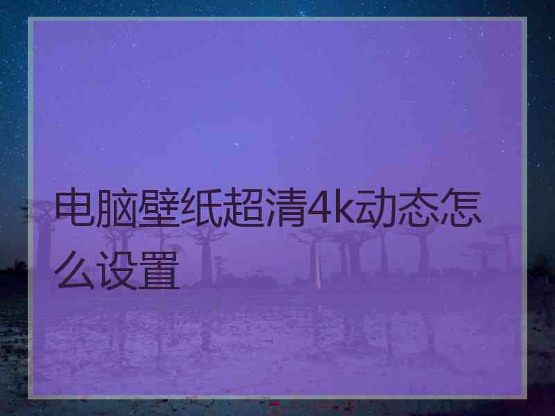 电脑壁纸超清4k动态怎么设置