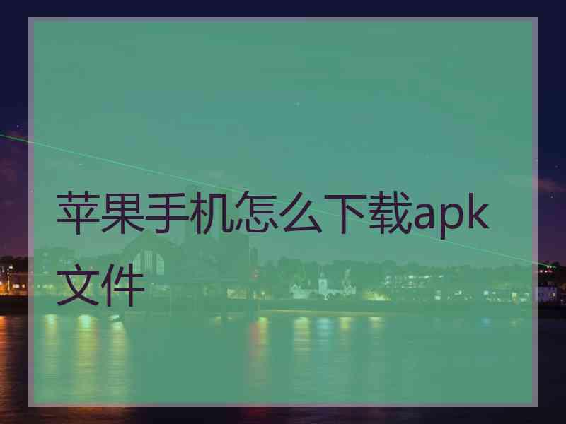 苹果手机怎么下载apk文件