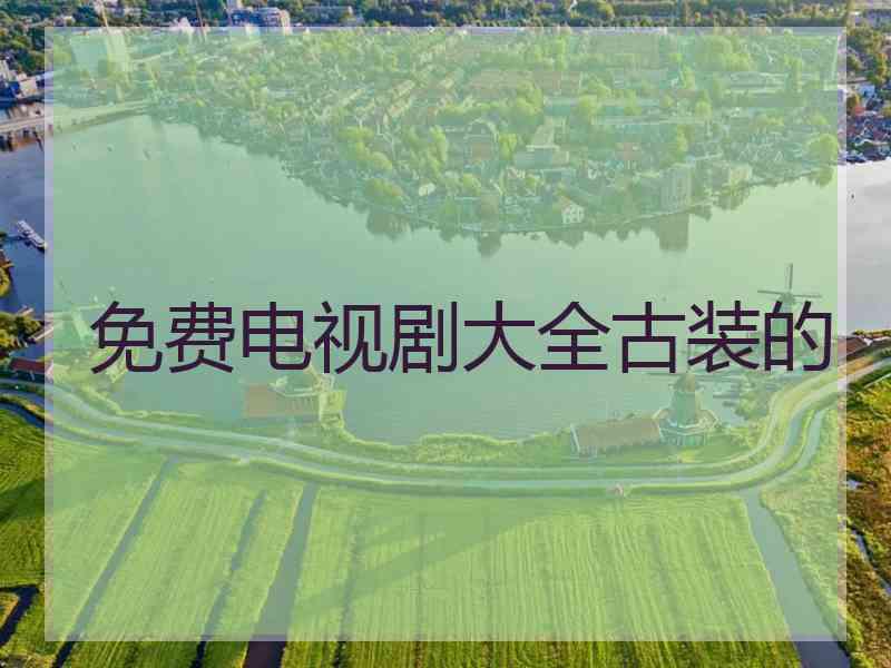 免费电视剧大全古装的
