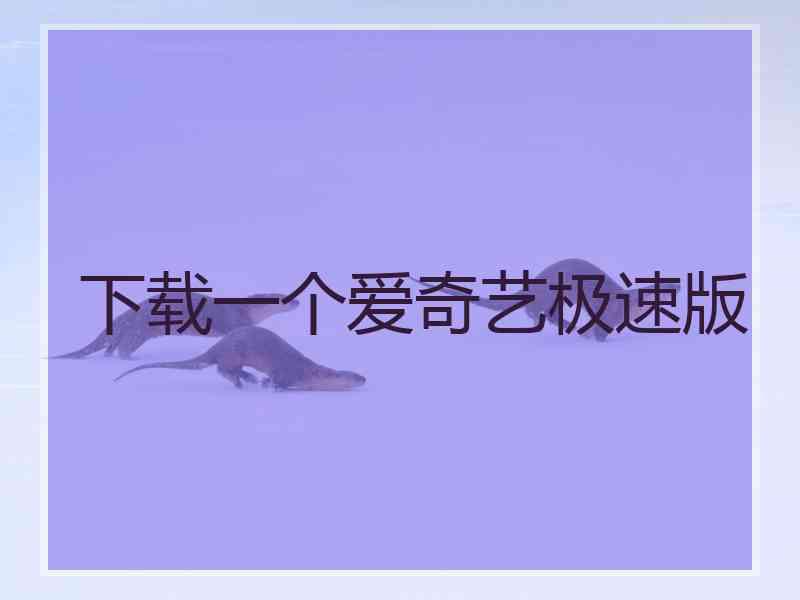 下载一个爱奇艺极速版