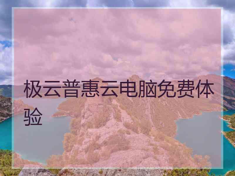 极云普惠云电脑免费体验