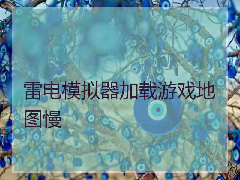 雷电模拟器加载游戏地图慢