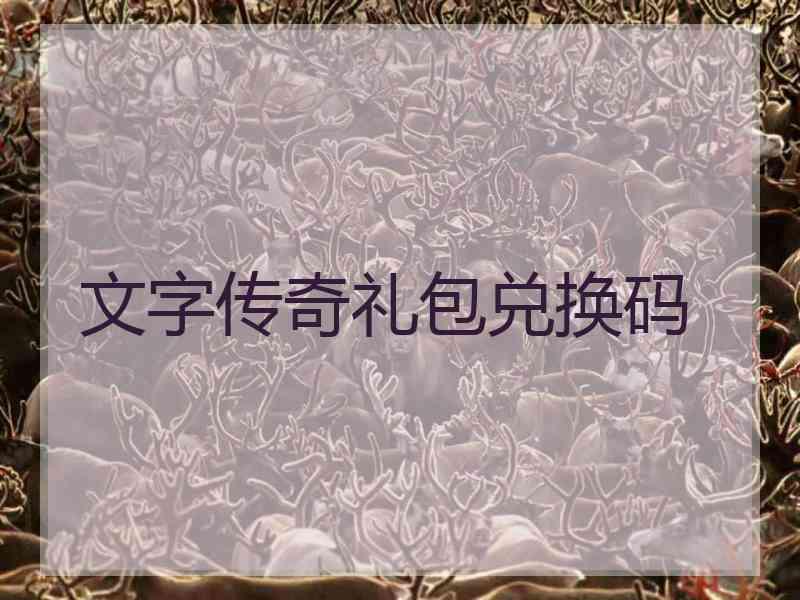 文字传奇礼包兑换码