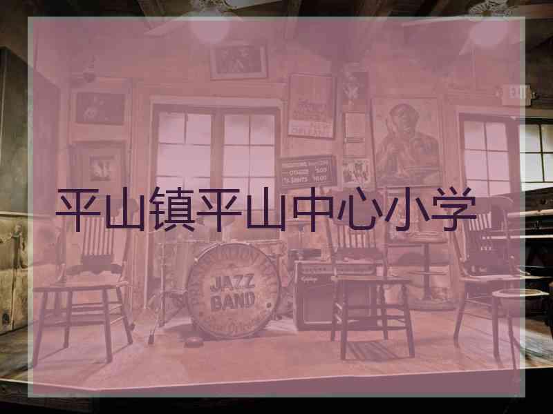 平山镇平山中心小学