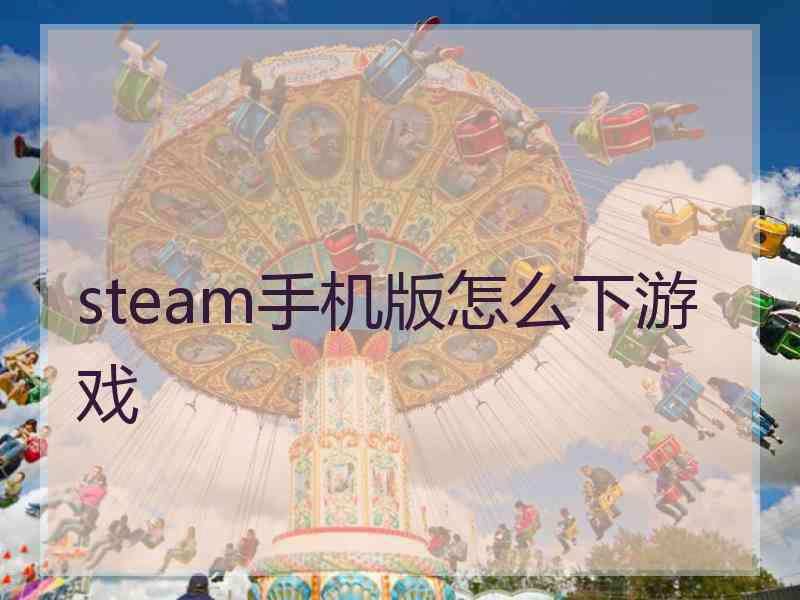 steam手机版怎么下游戏