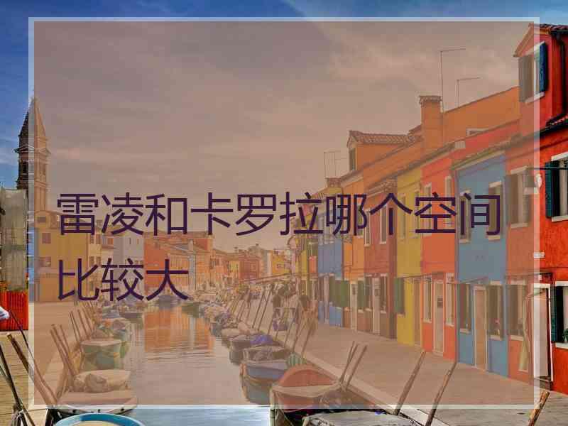 雷凌和卡罗拉哪个空间比较大