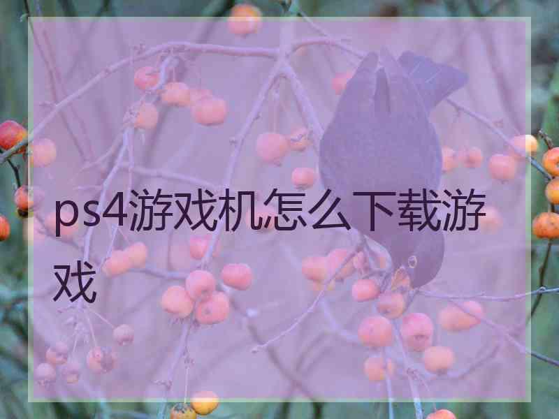 ps4游戏机怎么下载游戏