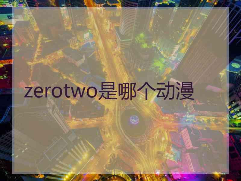 zerotwo是哪个动漫