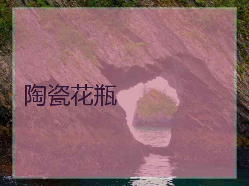 陶瓷花瓶 陶瓷花瓶