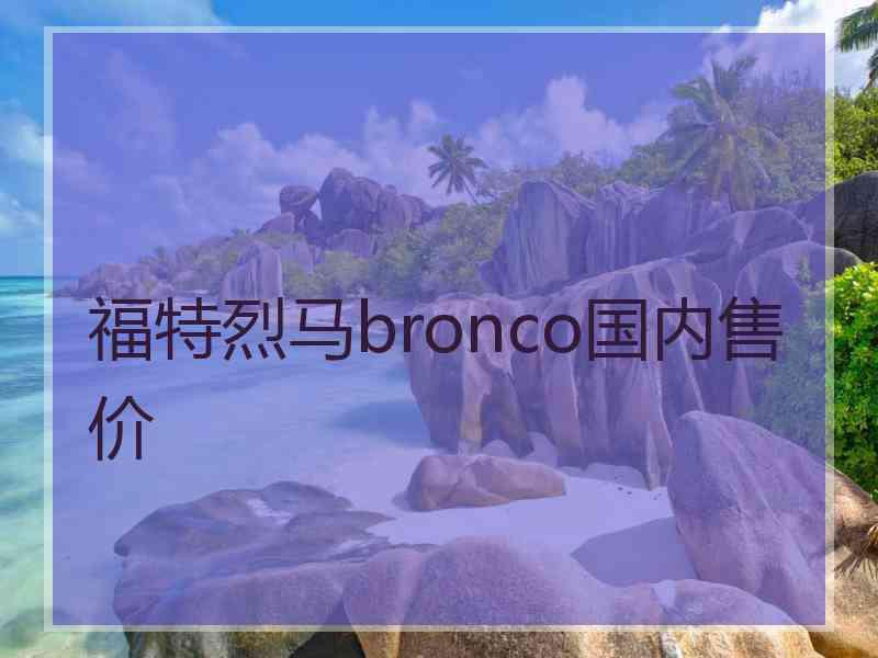 福特烈马bronco国内售价