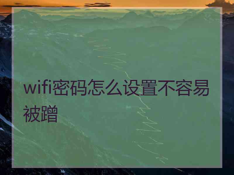 wifi密码怎么设置不容易被蹭