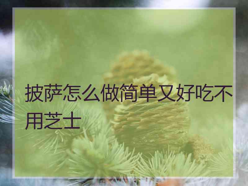 披萨怎么做简单又好吃不用芝士