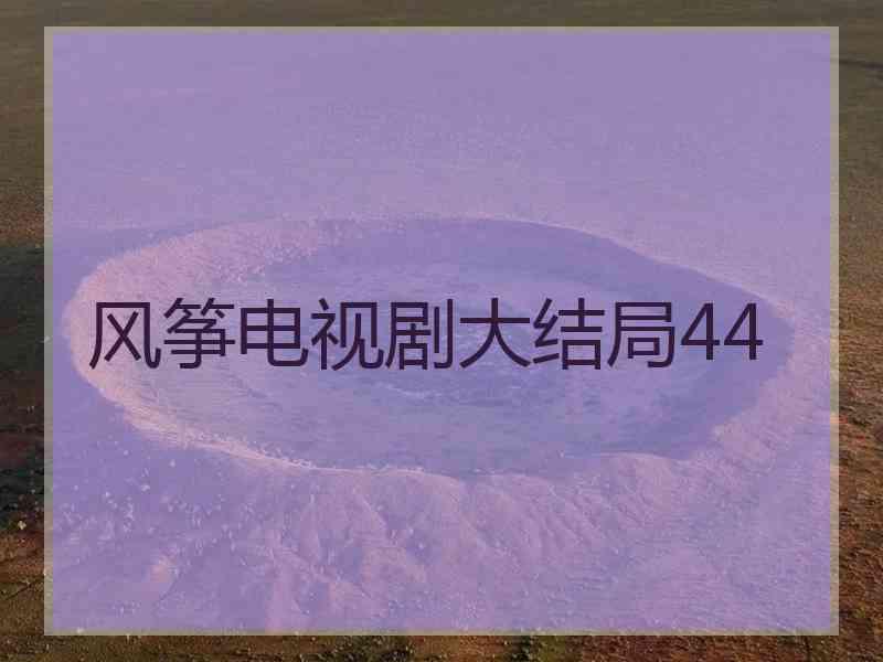 风筝电视剧大结局44